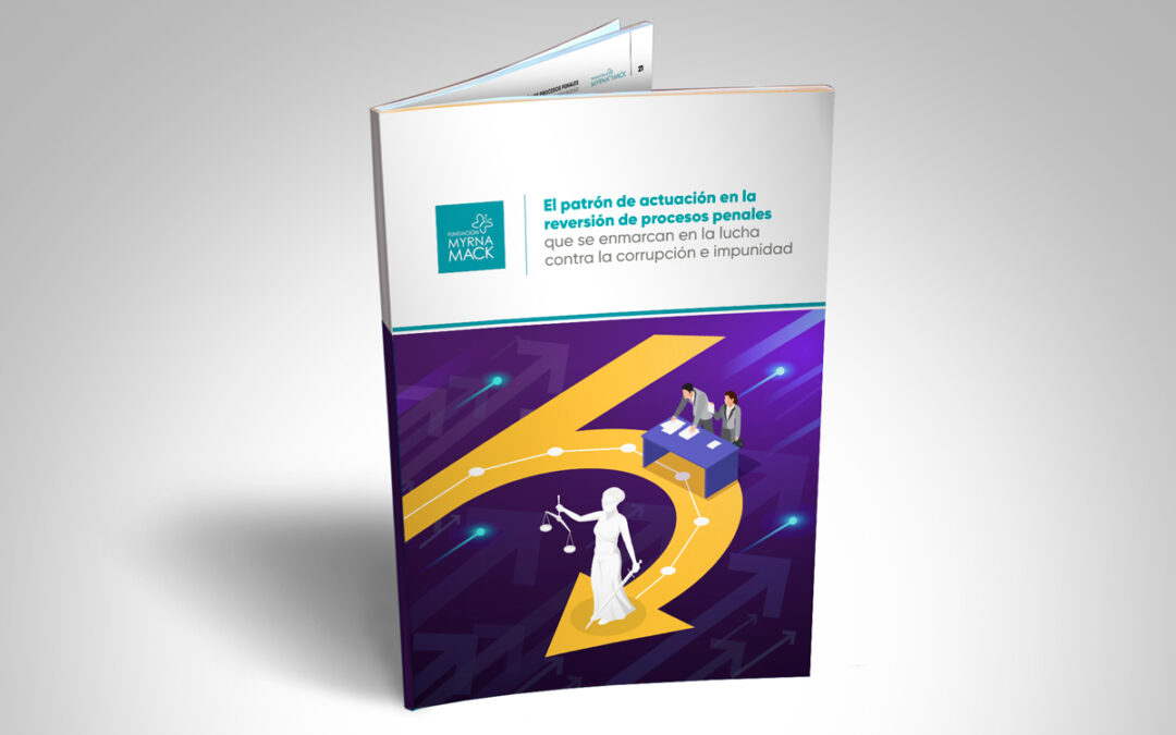 Informe «El patrón de actuación en la reversión de procesos penales que se enmarcan en la lucha contra la corrupción e impunidad»